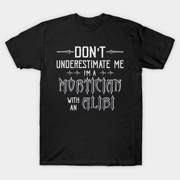 Funny Mortician Alibi Saying T-Shirt by Graveyard Gossip